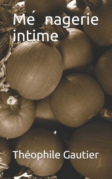 Me?nagerie intime - Theophile Gautier - Livros - Independently Published - 9781671001381 - 3 de dezembro de 2019