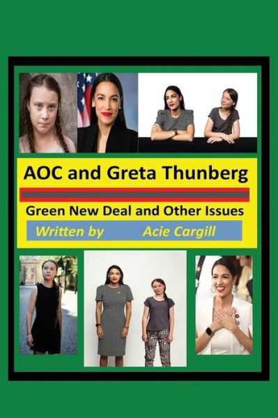 AOC and Greta Thunberg Green New Deal and Other Issues - Acie Cargill - Książki - Independently Published - 9781675917381 - 15 grudnia 2019