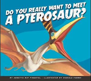 Cover for Annette Bay Pimentel · Do You Really Want to Meet a Pterosaur? (Book) (2017)