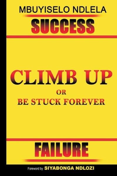 Climb Up or Be Stuck Forever - Mbuyiselo Ndlela - Bøger - Independently Published - 9781719963381 - 30. august 2018