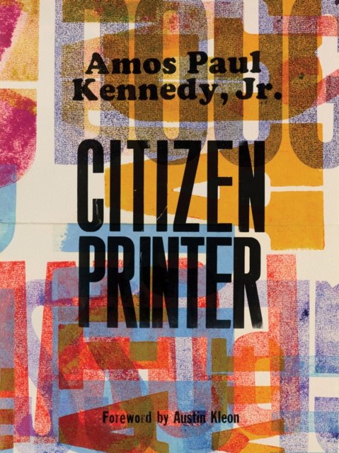 Cover for Amos Paul Kennedy, Jr.: Citizen Printer (Hardcover Book) (2024)