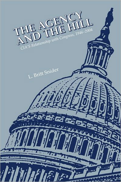 Cover for Central Intelligence Agency · The Agency and the Hill: Cia's Relationship with Congress, 1946-2004 (Taschenbuch) (2008)