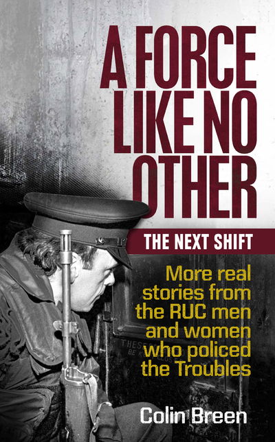 Cover for Colin Breen · A Force Like No Other: The Next Shift: More real stories from the RUC men and women who policed the Troubles (Paperback Book) (2019)