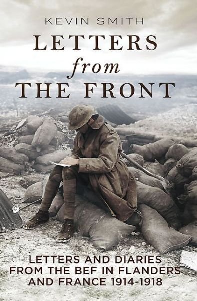 Letters from the Front: Letters and Diaries from the   BEF in Flanders and France  1914-1918 - Kevin Smith - Andet - Fonthill Media - 9781781553381 - 19. marts 2015