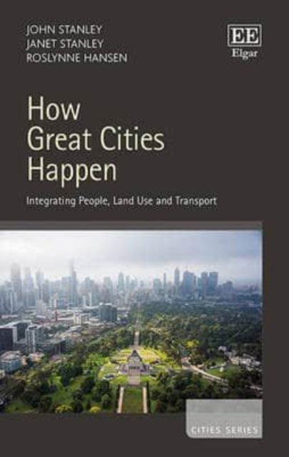 Cover for John Stanley · How Great Cities Happen: Integrating People, Land Use and Transport - Cities series (Hardcover Book) (2017)