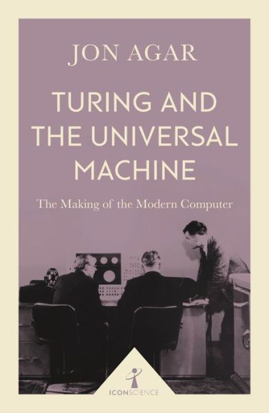 Cover for Jon Agar · Turing and the Universal Machine (Icon Science): The Making of the Modern Computer - Icon Science (Pocketbok) (2017)