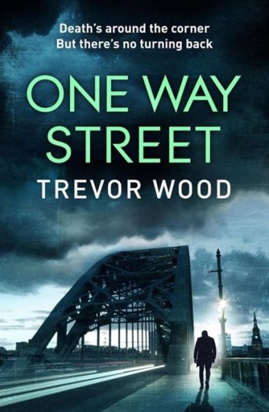 Cover for Trevor Wood · One Way Street: A gritty and addictive crime thriller. For fans of Val McDermid and Ian Rankin (Hardcover Book) (2021)