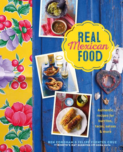 Cover for Ben Fordham · Real Mexican Food: Authentic Recipes for Burritos, Tacos, Salsas and More (Hardcover Book) (2022)