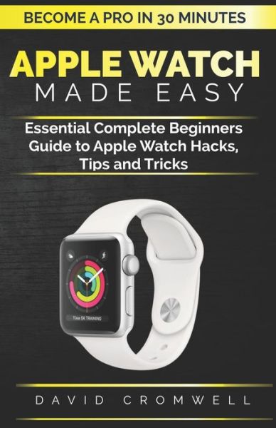 Apple Watch Made Easy - David Cromwell - Books - Independently Published - 9781791987381 - December 19, 2018