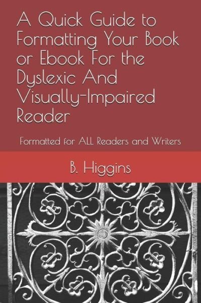 Cover for B L Higgins · A Quick Guide to Formatting Your Book or eBook for the Dyslexic and Visually-Impaired Reader (Pocketbok) (2018)