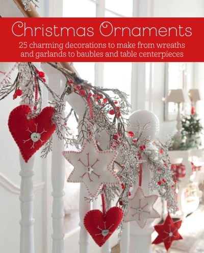 Cover for CICO Books · Christmas Ornaments: 27 Charming Decorations to Make, from Wreaths and Garlands to Baubles and Table Centerpieces (Hardcover Book) (2021)