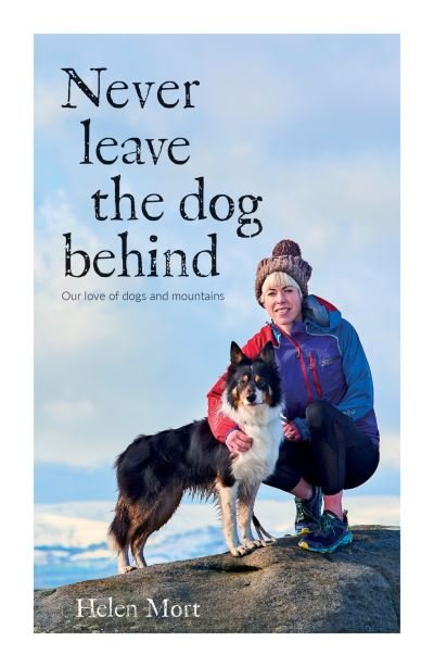 Cover for Helen Mort · Never Leave the Dog Behind: Our love of dogs and mountains (Paperback Book) (2021)