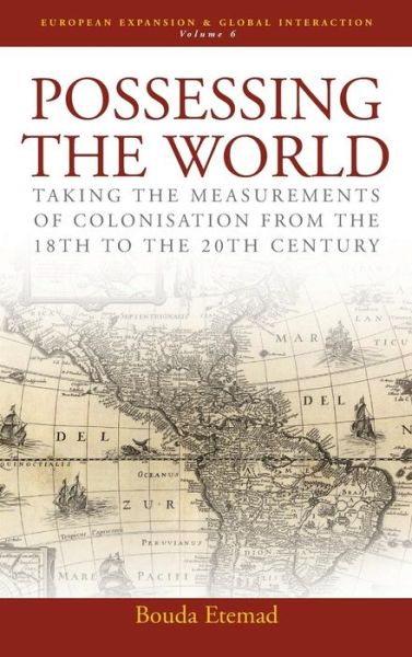 Cover for Bouda Etemad · Possessing the World: Taking the Measurements of Colonisation from the 18th to the 20th Century - European Expansion &amp; Global Interaction (Hardcover Book) (2007)