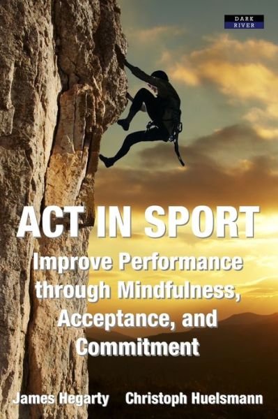 Cover for James Hegarty · ACT in Sport: Improve Performance through Mindfulness, Acceptance, and Commitment - Sport Psychology (Paperback Book) (2020)