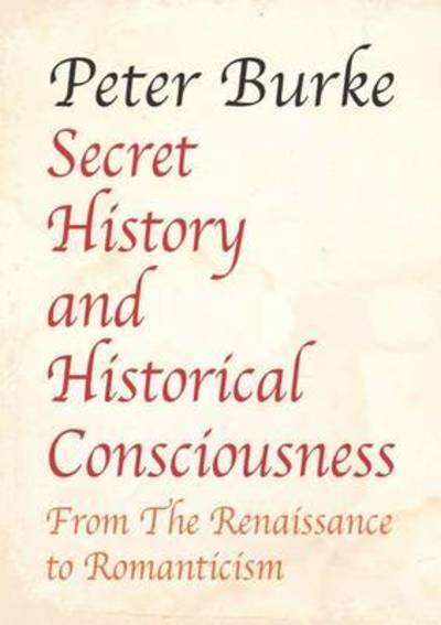 Cover for Peter Burke · Secret History and Historical Consciousness From Renaissance to Romantic (Gebundenes Buch) (2016)