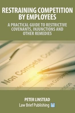 Cover for Peter Linstead · Restraining Competition by Employees - A Practical Guide to Restrictive Covenants, Injunctions and Other Remedies (Paperback Book) (2020)