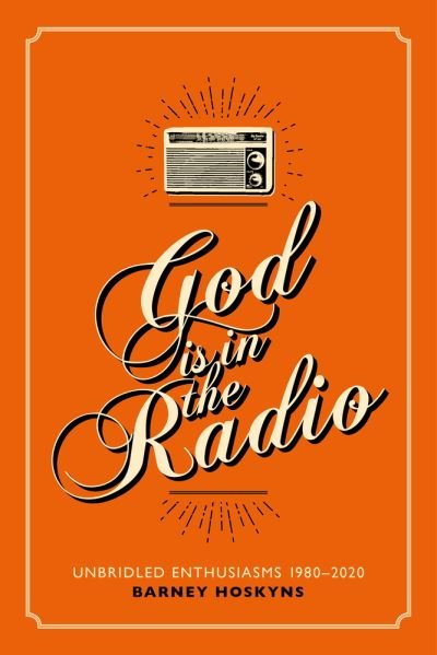 Cover for Barney Hoskyns · God is in the Radio: Unbridled Enthusiasms, 1980-2020 (Paperback Book) (2021)