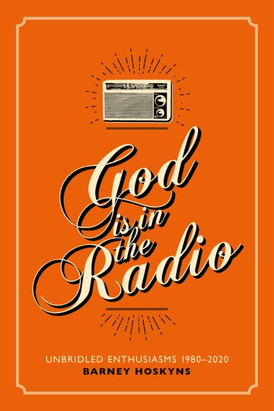 Cover for Barney Hoskyns · God is in the Radio: Unbridled Enthusiasms, 1980-2020 (Paperback Book) (2021)