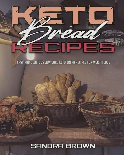 Cover for Sandra Brown · Keto Bread Recipes: Easy and Delicious Low Carb Keto Bread Recipes for Weight Loss (Paperback Bog) (2021)
