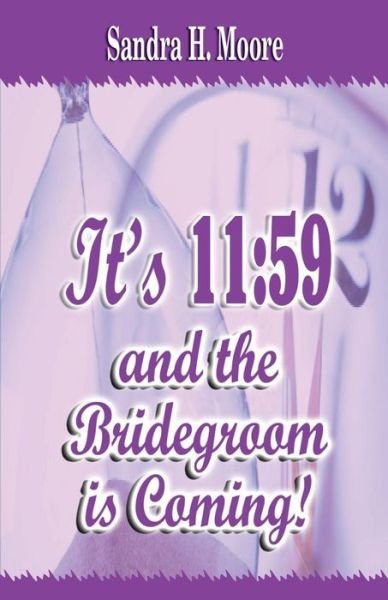 Cover for Sandra H. Moore · It's 11: 59 and the Bridegroom is Coming! (Paperback Book) (2014)