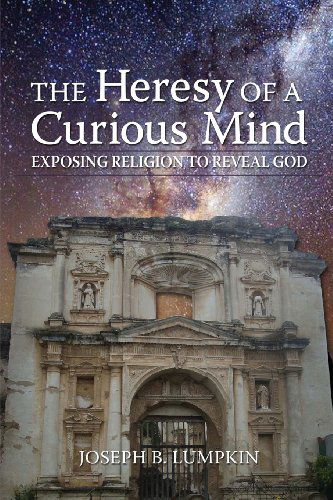 Cover for Joseph B. Lumpkin · The Heresy of a Curious Mind: Exposing Religion to Reveal God (Pocketbok) (2013)