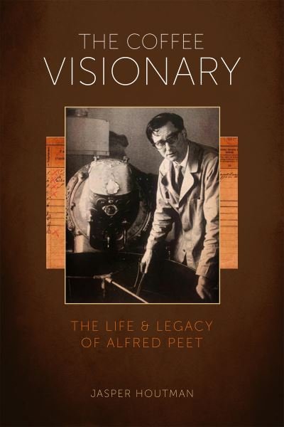 Cover for Jasper Houtman · The Coffee Visionary: The Life and Legacy of Alfred Peet (Hardcover Book) (2018)