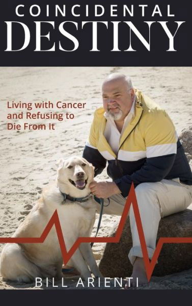 Coincidental Destiny: Living with Cancer and Refusing to Die From It - Bill Arienti - Books - Kharis Publishing - 9781946277381 - March 13, 2020