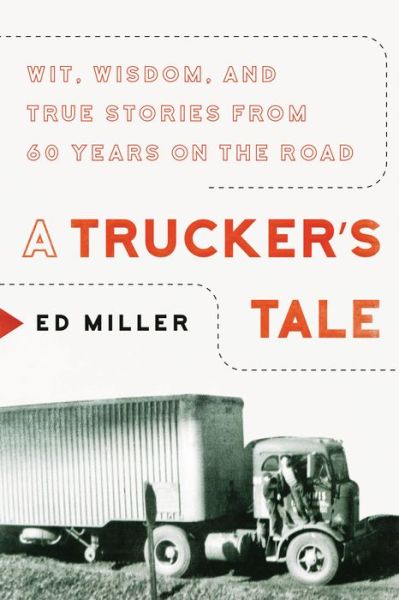 Cover for Ed Miller · A Trucker's Tale: Wit, Wisdom, and True Stories from 60 Years on the Road (Hardcover Book) (2020)