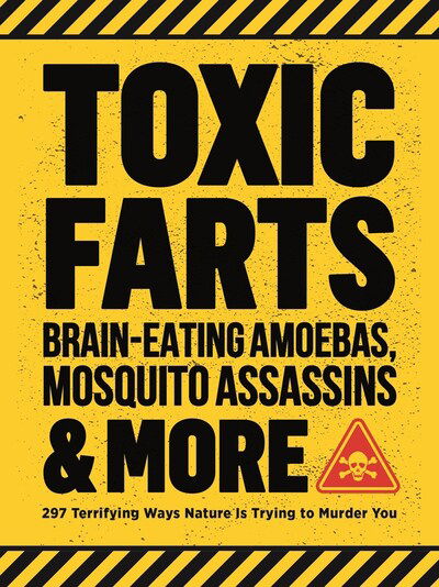 Cover for Editors of Media Lab Books · Toxic Farts, Brain-Eating Amoebas, Mosquito Assassins &amp; More: 297 terrifying ways nature is trying to murder you (Paperback Book) (2020)