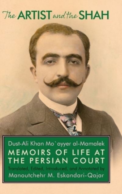 Cover for Manoutchehr Eskandari-Qajar · The Artist and the Shah: Memoirs of Life at the Persian Court, by Dust-Ali Khan Mo`ayyer al-Mamalek (Hardcover bog) (2022)