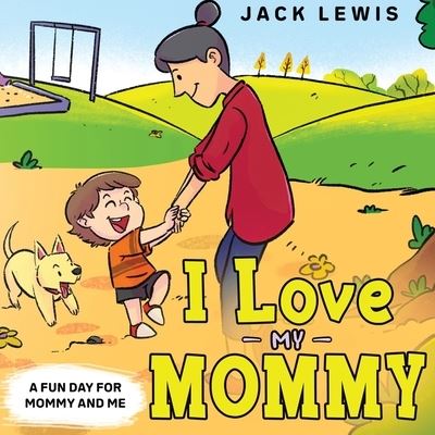 Cover for Jack Lewis · I Love My Mommy: A Fun Day for Mommy and Me - Fun with Family (Taschenbuch) (2020)