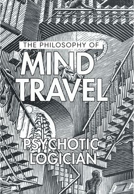 Cover for Psychotic Logician · The Philosophy of Mind Travel (Hardcover Book) (2022)