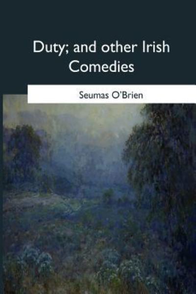 Cover for Seumas O'Brien · Duty, and Other Irish Comedies (Taschenbuch) (2017)