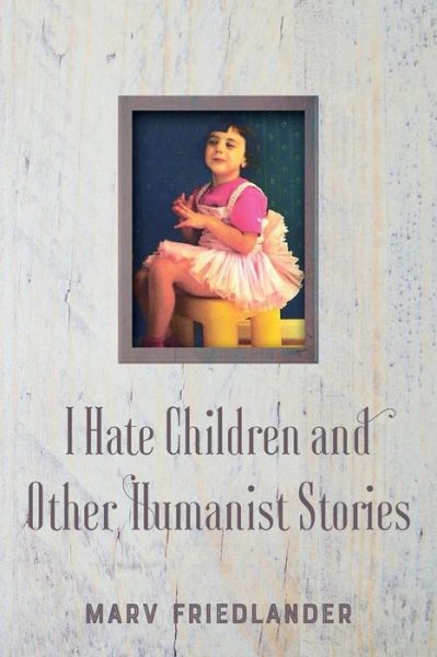 Cover for Marv Friedlander · I Hate Children and Other Humanist Stories (Paperback Book) (2018)