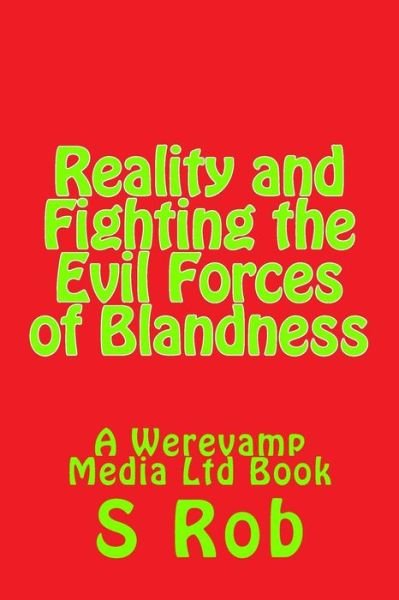 Reality and Fighting the Evil Forces of Blandness - S Rob - Books - CreateSpace Independent Publishing Platf - 9781983977381 - January 18, 2018