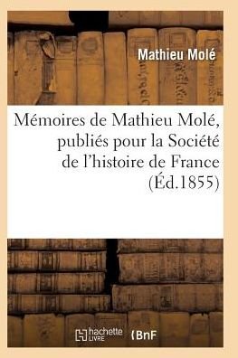 Cover for Mole-m · Memoires De Mathieu Mole, Publies Pour La Societe De L'histoire De France (Paperback Bog) (2016)