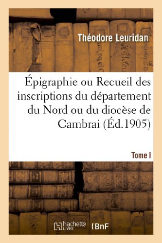 Cover for Leuridan-t · Epigraphie Ou Recueil Des Inscriptions Du Departement Du Nord Ou Du Diocese De Cambrai. Tome I (Pocketbok) [French edition] (2013)