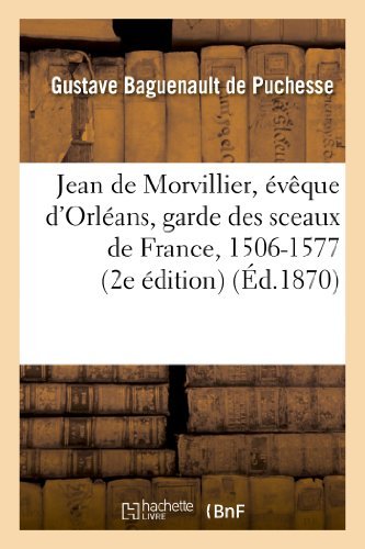 Cover for Baguenault De Puchesse-g · Jean De Morvillier, Eveque D Orleans, Garde Des Sceaux De France, 1506-1577: Etude Sur La Politique (Paperback Book) [French edition] (2013)