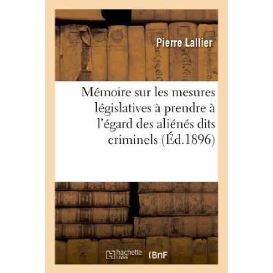 Cover for Lallier-p · Memoire Sur Les Mesures Legislatives a Prendre a L'egard Des Alienes Dits Criminels (Paperback Bog) [French edition] (2018)