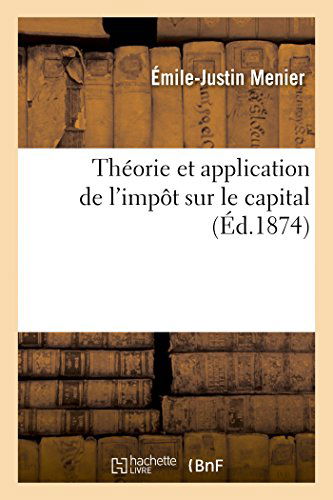 Théorie et Application De L'impôt Sur Le Capital - Menier-e-j - Books - HACHETTE LIVRE-BNF - 9782013413381 - September 1, 2014