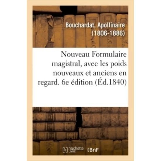 Cover for Apollinaire Bouchardat · Nouveau Formulaire Magistral, Avec Les Poids Nouveaux Et Anciens En Regard. 6e Edition (Pocketbok) (2018)