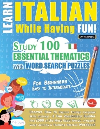 Learn Italian While Having Fun! - For Beginners: EASY TO INTERMEDIATE - STUDY 100 ESSENTIAL THEMATICS WITH WORD SEARCH PUZZLES - VOL.1 - Uncover How to Improve Foreign Language Skills Actively! - A Fun Vocabulary Builder. - Linguas Classics - Books - Learnx - 9782491792381 - June 12, 2022