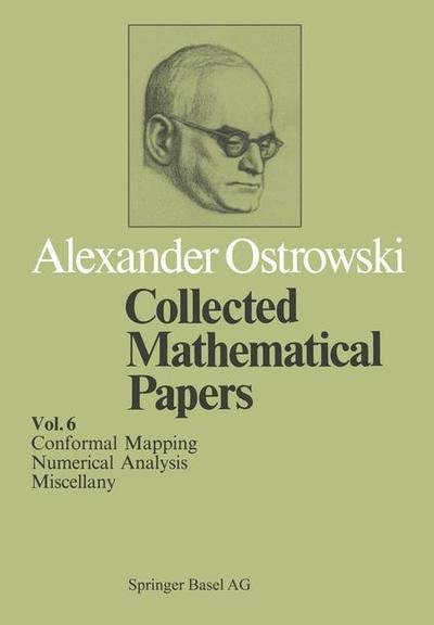 A. Ostrowski · Collected Mathematical Papers: Vol. 6 XIV Conformal Mapping; XV Numerical Analysis; XVI Miscellany (Paperback Book) [Softcover reprint of the original 1st ed. 1985 edition] (2013)