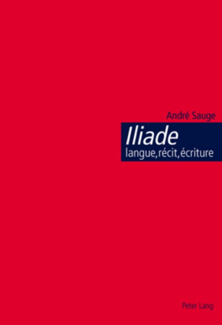 Cover for Andre Sauge · Iliade: Langue, Recit, Ecriture: L'Epopee Homerique Et l'Invention de la Citoyennete (Paperback Book) (2006)