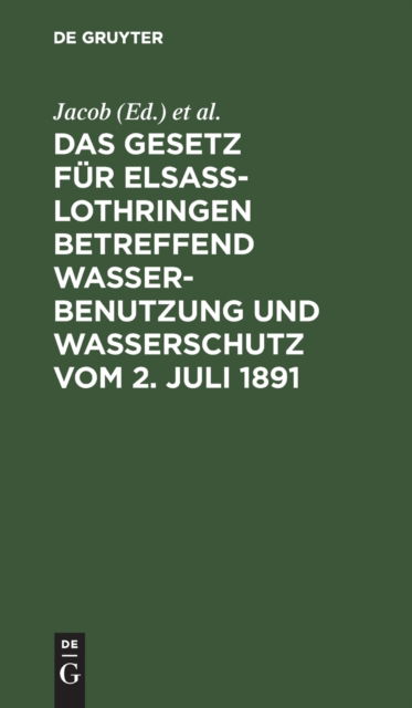 Cover for Jacob · Das Gesetz fur Elsass-Lothringen betreffend Wasserbenutzung und Wasserschutz vom 2. Juli 1891 (Hardcover Book) (1901)