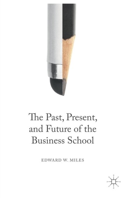 Edward W. Miles · The Past, Present, and Future of the Business School (Gebundenes Buch) [1st ed. 2016 edition] (2016)
