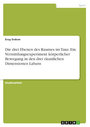 Cover for Eray Erdem · Die drei Ebenen des Raumes im Tanz. Ein Vermittlungsexperiment koerperlicher Bewegung in den drei raumlichen Dimensionen Labans (Paperback Book) (2022)