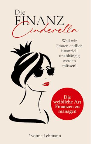 Cover for Yvonne Lehmann · Die Finanzcinderella - Weil wir Frauen endlich finanziell unabhängig werden müssen! (Book) (2022)