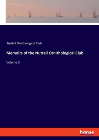 Cover for Nuttall Ornithological Club · Memoirs of the Nuttall Ornithological Club: Volume 3 (Paperback Bog) (2021)