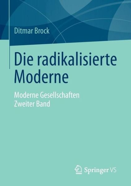 Cover for Ditmar Brock · Die Radikalisierte Moderne: Moderne Gesellschaften. Zweiter Band (Taschenbuch) [2014 edition] (2014)
